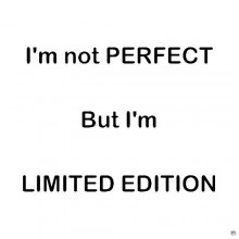 I'm not perfect but i'm limited edition.jpg